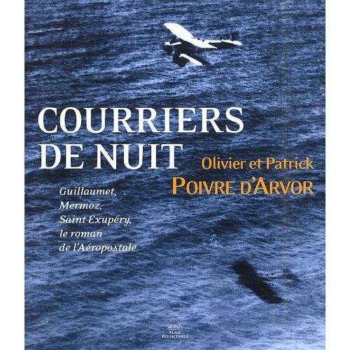 Courriers De Nuit - Guillaumet, Mermoz, Saint-Exupery, Le Roman De L'aeropostale