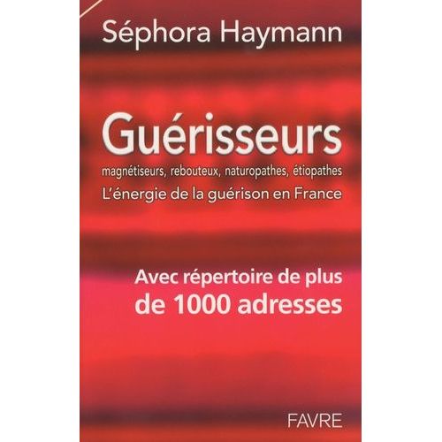 Guérisseurs - Magnétiseurs, Rebouteux, Naturopathes, Étiopathes : L'énergie De La Guérison En France
