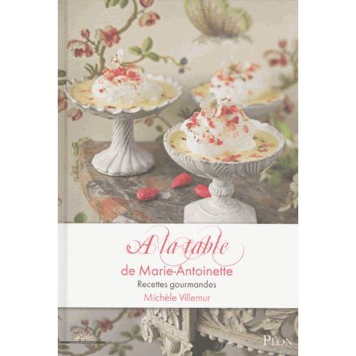 A La Table De Marie-Antoinette - Recettes Gourmandes