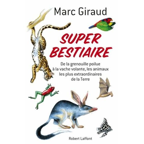 Super Bestiaire - De La Grenouille Poilue À La Vache Volante, Les Animaux Les Plus Extraordinaires De La Terre