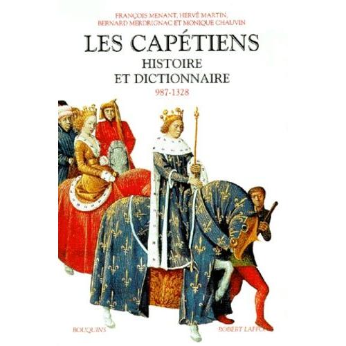 Les Capetiens - Histoire Et Dictionnaire 987-1328