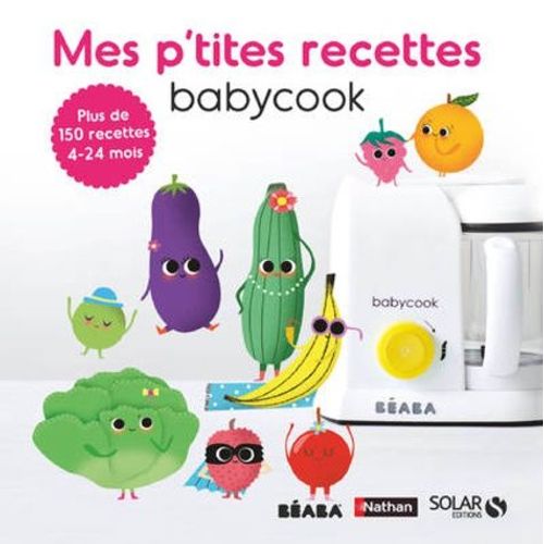 Mes P'tites Recettes Babycook - Plus De 150 Recettes 4-24 Mois