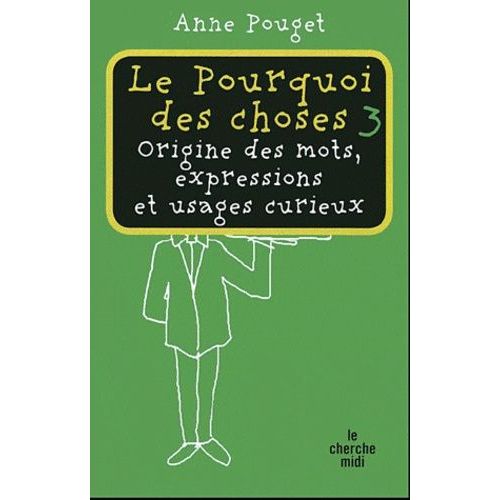 Le Pourquoi Des Choses - Origine Des Mots, Expressions Et Usages Curieux, Tome 3