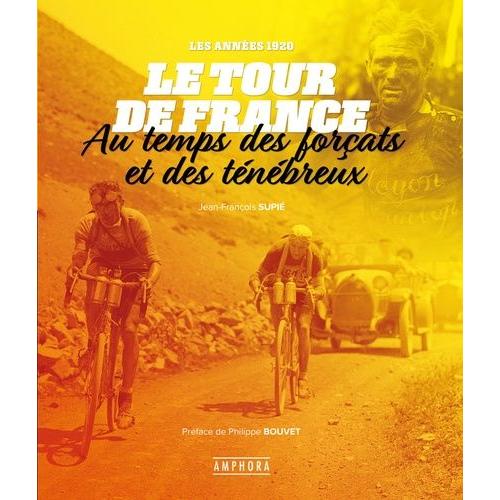 Le Tour De France, Les Années 1920 - Au Temps Des Forçats Et Des Ténébreux