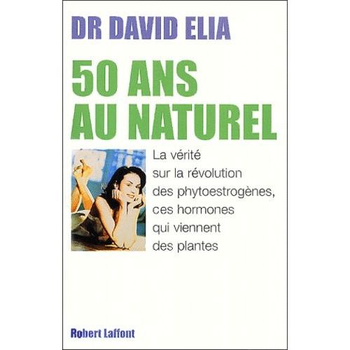 50 Ans Au Naturel - La Vérité Sur Les Phytoestrogènes, Ces Hormones Qui Viennent Des Plantes