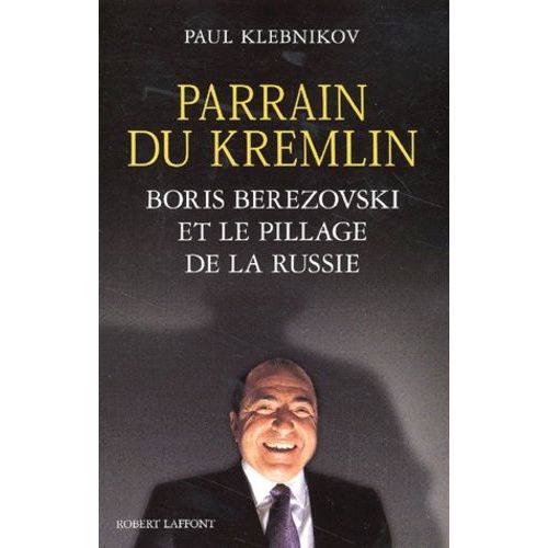 Parrain Du Kremlin - Boris Berezovski Et Le Pillage De La Russie