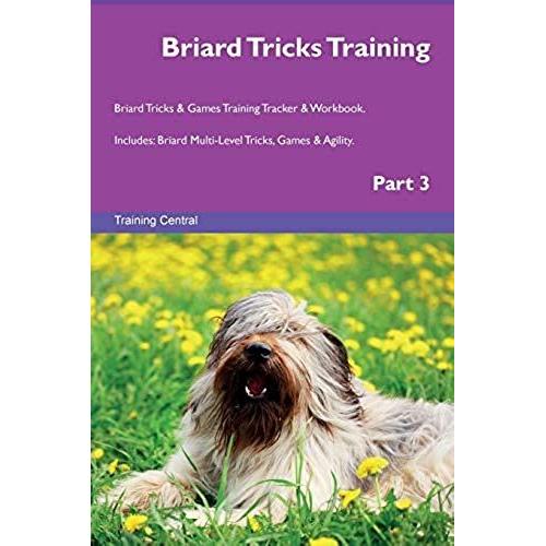 Briard Tricks Training Briard Tricks & Games Training Tracker & Workbook. Includes: Briard Multi-Level Tricks, Games & Agility. Part 3