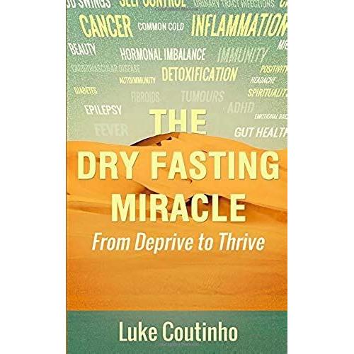 The Dry Fasting Miracle: From Deprive To Thrive