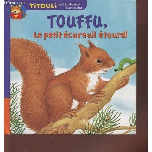 Touffu, Le Petit Écureuil Étourdi - Le Petit Écureuil ( Collection : Titouli, Des Histoires D Animaux)