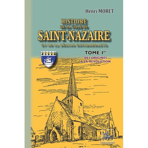 Histoire De La Ville De Saint-Nazaire (Tome Ier : Des Origines À La Révolution)