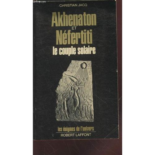 Akhenaton Et Néfertiti : Le Couple Solaire (Collection : Les Énigmes De L Univers)