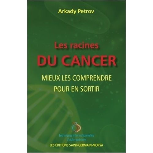 Les Racines Du Cancer - Mieux Les Comprendre Pour En Sortir