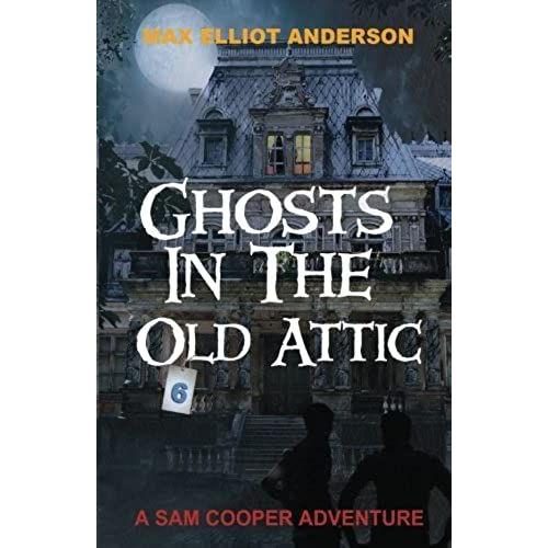 Ghosts In The Old Attic: Volume 6 (A Sam Cooper Adventure)