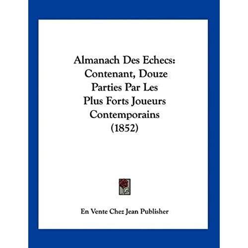 Almanach Des Echecs: Contenant, Douze Parties Par Les Plus Forts Joueurs Contemporains (1852)