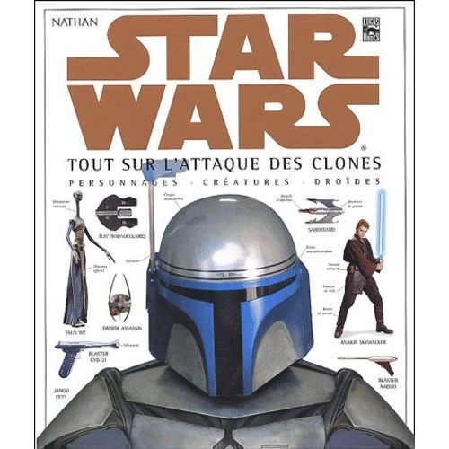 Star Wars - Tout Sur L'attaque Des Clones : Personnages, Créatures, Droïdes