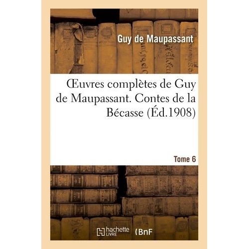 Oeuvres Complètes De Guy De Maupassant - Tome 6 Contes De La Bécasse