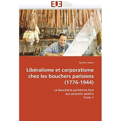 Libéralisme Et Corporatisme Chez Les Bouchers Parisiens (1776-1944)
