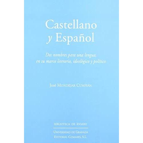 Castellano Y Español : Dos Nombres Para Una Lengua En Su Marco Literario, Ideológico Y Político