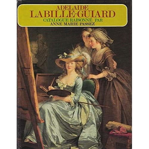 Adelaide Labille-Guiard, 1749-1803 Biographie Et Catalogue Raisonne De Son Oeuvre [Adélaide, Catalogue Raisonne, Catalog Raisonné, Complete Works, La Vie Et L'¿Uvre, Oeuvre, Raisonnee]