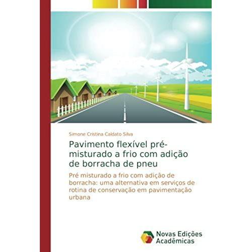 Pavimento Flexível Pré-Misturado A Frio Com Adição De Borracha De Pneu: Pré Misturado A Frio Com Adição De Borracha: Uma Alternativa Em Serviços De ... Em Pavimentação Urbana (Portuguese Edition)