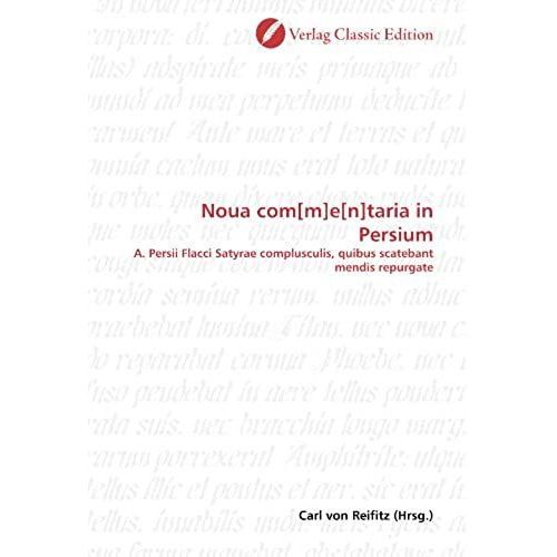 Noua Com[M]E[N]Taria In Persium: A. Persii Flacci Satyrae Complusculis, Quibus Scatebant Mendis Repurgate (German Edition)