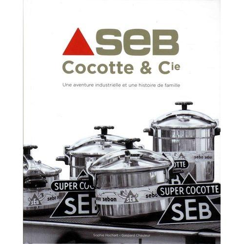 Seb Cocotte & Cie - Une Aventure Industrielle Et Une Histoire De Famille