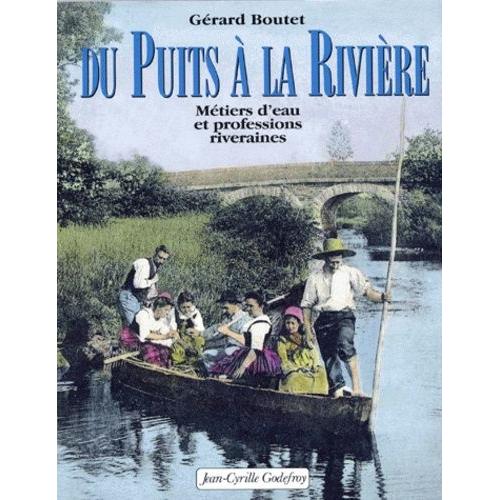 Du Puits À La Rivière - Métiers D'eau Et Professions Riveraines
