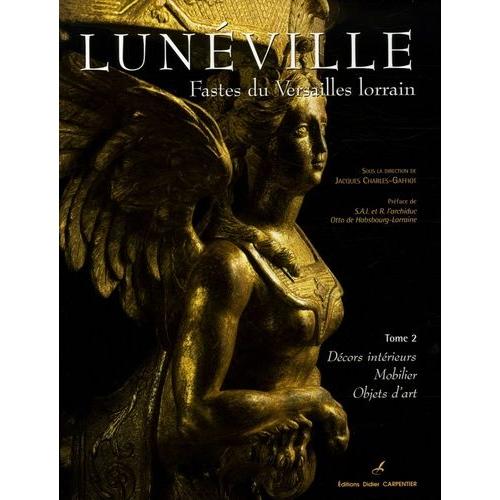 Lunéville, Fastes Du Versailles Lorrain - Tome 2, Décors Intérieurs, Mobilier, Objets D'art