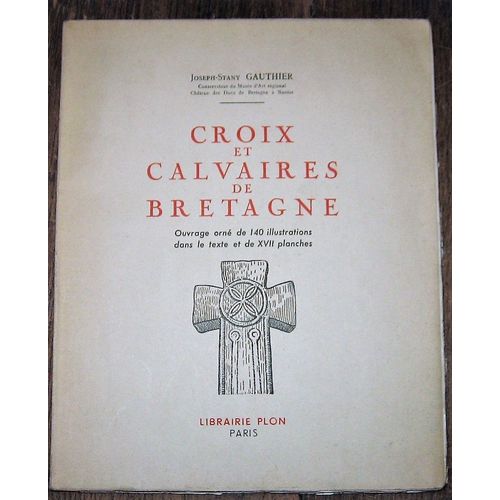 Croix Et Calvaires De Bretagne (Ouvrage Orné De 140 Illustrations Dans Le Texte Et De Xvii Planches)