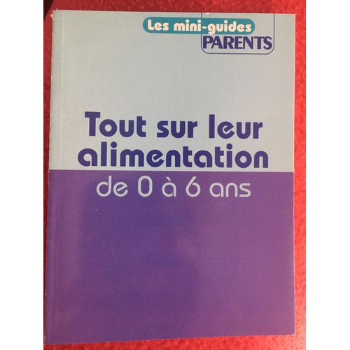 Les Mini Guides Parents. Tout Sur Leur Alimentation De 0 À 6 Ans