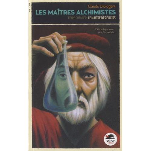 Les Maîtres Alchimistes Tome 1 - Le Maître Des Élixirs