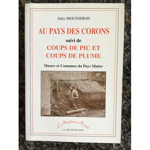 Au Pays Des Corons Suivi De Coups De Pic Et Coups De Plume