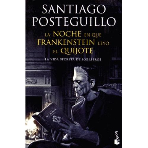 La Noche En Que Frankenstein Leyo El Quijote - La Vida Secreta De Los Libros (Porque Los Libros Tienen Otras Vidas)