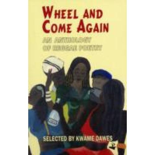 Wheel And Come Again: An Anthology Of Reggae Poetry