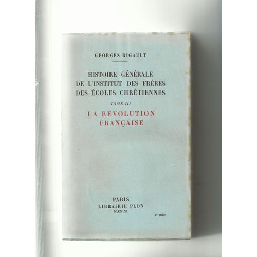 Histoire Générale De L'institut Des Frères Des Écoles Chrétiennes / Tome Iii: La Révolution Française
