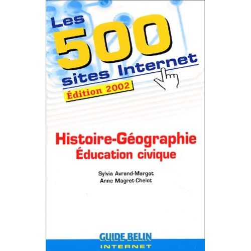 Les 500 Sites Internet Histoire-Géographie Education Civique - Edition 2002