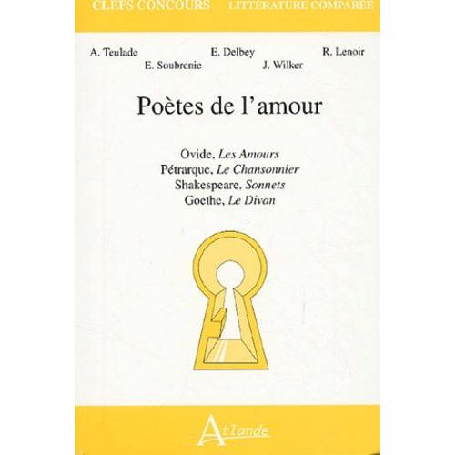 Poètes De L'amour - Ovide, Les Amours - Pétrarque, Le Chansonnier - Shakespeare, Sonnets - Goethe, Le Divan