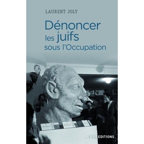 Dénoncer Les Juifs Sous L'occupation - Paris, 1940-1944