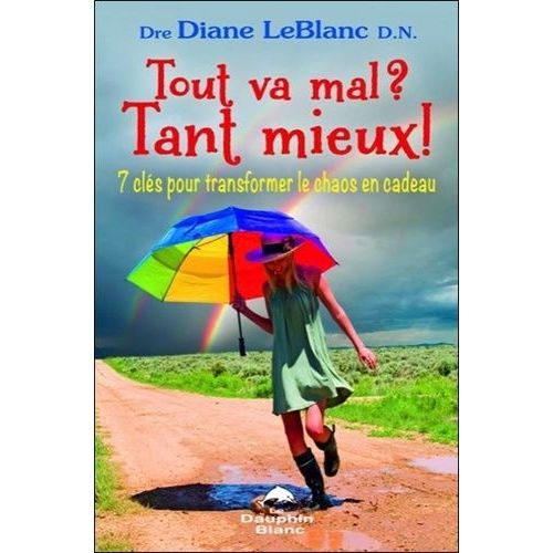 Tout Va Mal ? Tant Mieux ! - 7 Clés Pour Transformer Le Chaos En Cadeau