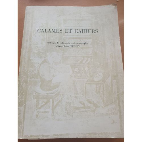 Calames Et Cahiers: Mélanges De Codicologie Et De Paleographie Offerts À Léon Gilissen