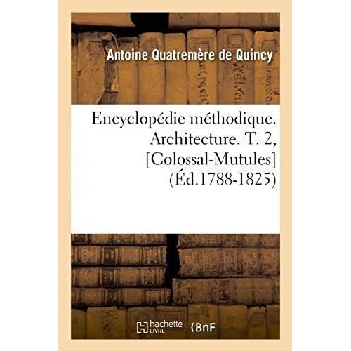 Encyclopedie Methodique. Architecture. T. 2, [Colossal-Mutules] (Ed.1788-1825) (French Edition) By De Quincy, Antoine Quatremere (2012) Paperback