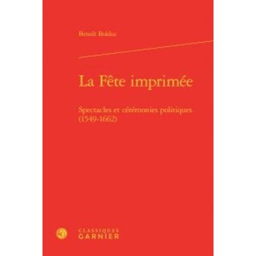 La Fête Imprimée - Spectacles Et Cérémonies Politiques (1549-1662)