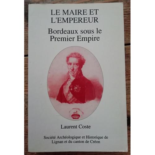 Le Maire Et L'empereur Bordeaux Sous Le Premier Empire