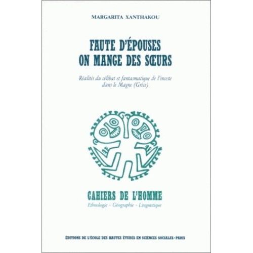 Faute D'épouses On Mange Des Soeurs - Réalités Du Célibat Et Fantasmatique De L'inceste Dans Le Magne (Grèce)