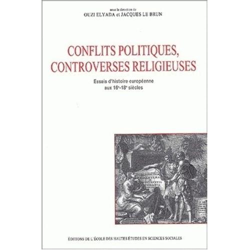 Conflits Politiques Et Controverses Religieuses - Essais D'histoire Européenne Aux 16ème-18ème Siècles