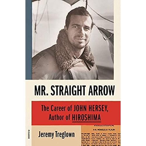 Mr. Straight Arrow: The Career Of John Hersey, Author Of Hiroshima