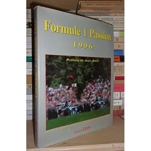Formule 1 Passion 1996 : Photos De Dominique Leroy, Textes D'arnaud Chambert-Protat. Préface De Jean Alesi