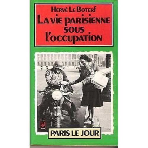 Paris Le Jour 1940-1944 La Vie Parisienne Sous L'occupation ( Hervé Le Boterf). 313 Pages  0 
