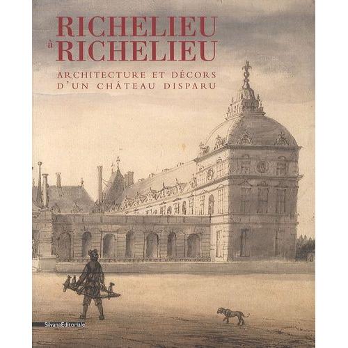 Richelieu À Richelieu - Architecture Et Décors D'un Château Disparu