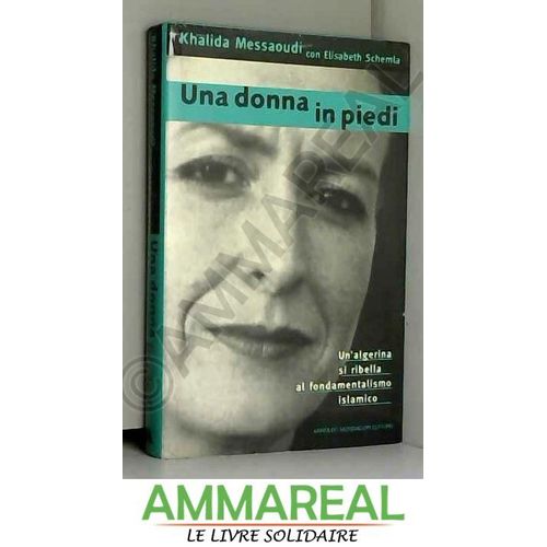 Una Donna In Piedi. Un'algerina Si Ribella Al Fondamentalismo Islamico